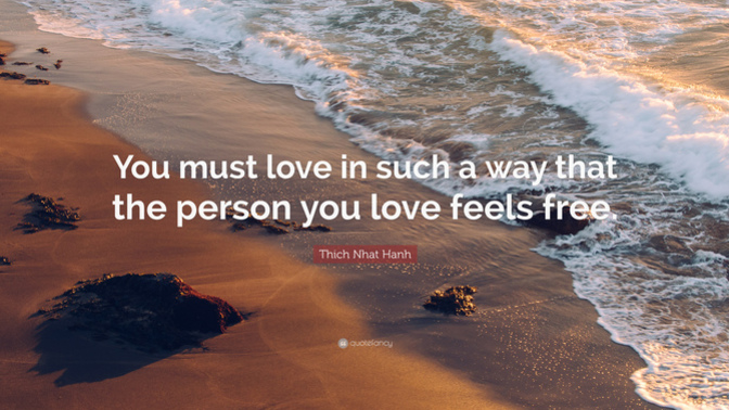 "You must love in such a way that the other person feels free." Do you agree or disagree with this quote?