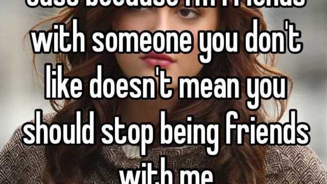 Would you ever stop being friends with someone because they are friends with another person you dislike a lot?