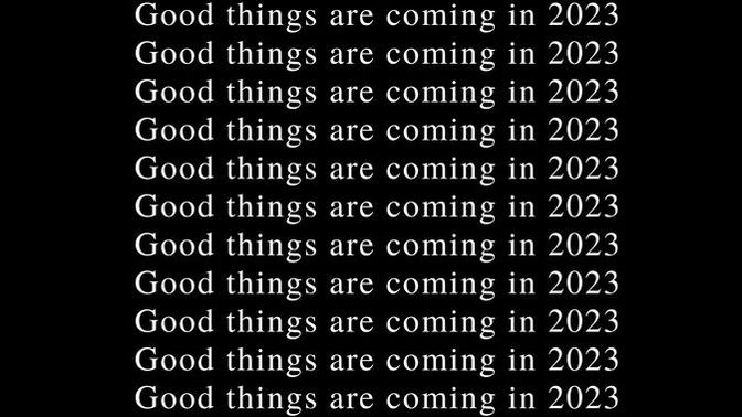 Do you believe it that good things are coming in 2023?
