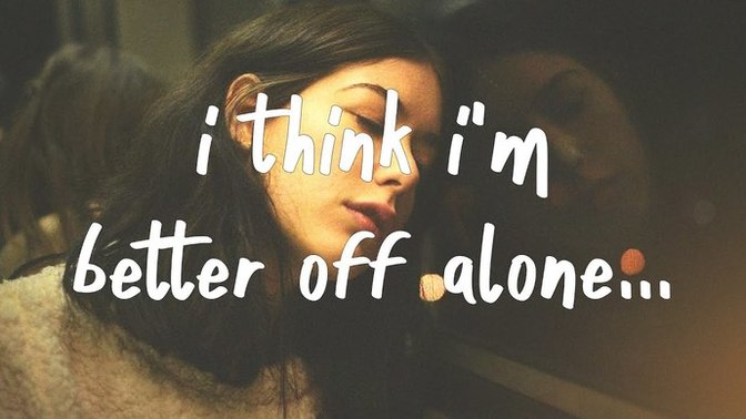 Am I lying to myself thinking I’m better off being alone?