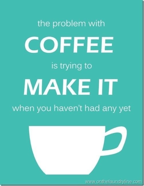 Do you have a tough time MAKING coffee in the morning, before you have