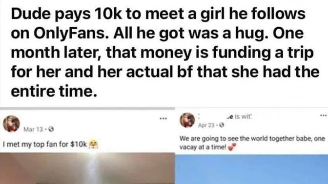 What would u do if you spent 10k to hang out with a girl you met on onlyfans only to find out she has a boyfriend months later?