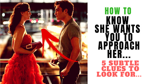 Girls, what signs do you give to guys to let them know you want them to approach you?