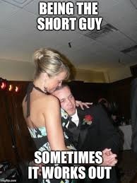 What’s the best way a short guy can compensate?