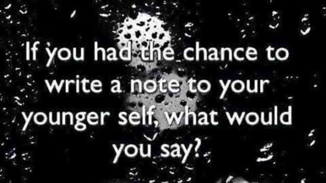 What message would you write and leave for your younger self?