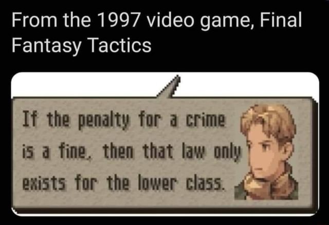 “If the penalty for a crime is a fine, then that law only exists for the lower class” do you agree or disagree with this quote from a video game?