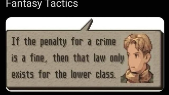 “If the penalty for a crime is a fine, then that law only exists for the lower class” do you agree or disagree with this quote from a video game?