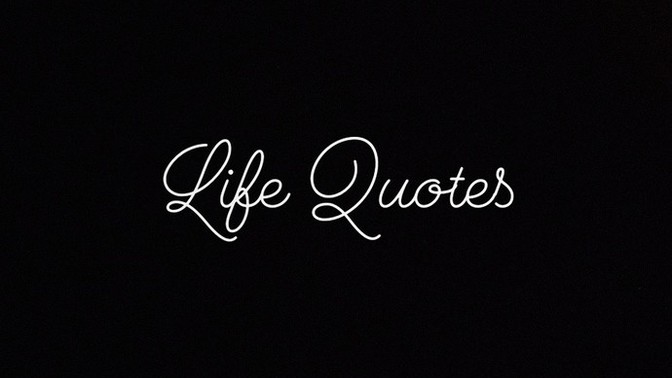 What are some of your favourite 'Life Quotes' and why?