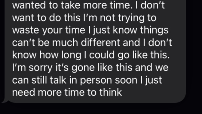 He told me we can still talk in person soon I just need more time to think after basically dumping me? Is he really done?