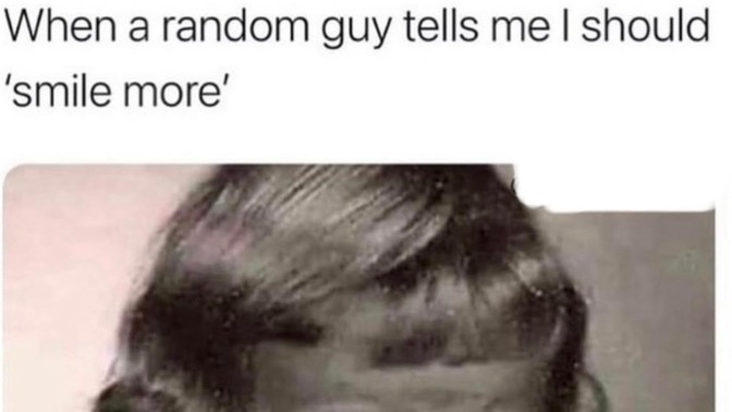 Do you think it’s rude when some random person tells you to smile for them?