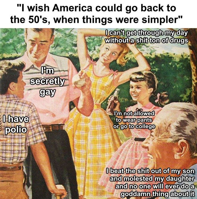 Why would anyone want to go back to the 1950s?