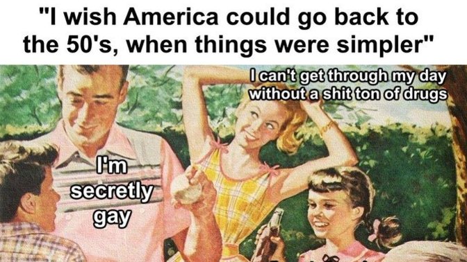 Why would anyone want to go back to the 1950s?