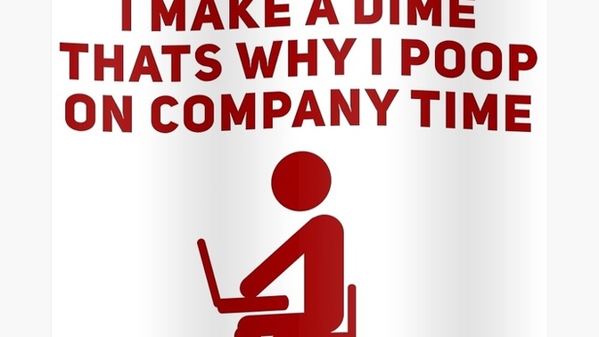 Is it okay to take your time pooping during company time?