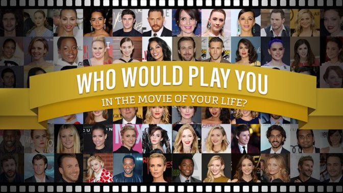 If Hollywood decided to make a biopic about your life what actor or actress would you pick to play you?