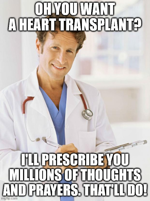 How would you react if you desperately needed an operation and after the doctor examined you said all you needed was thoughts and prayers?