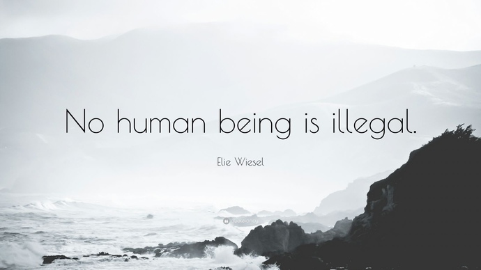 Do you believe it’s possible for a human being to be illegal?