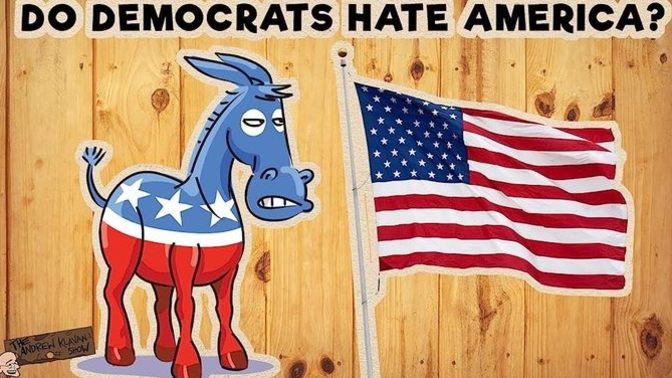 Do the current Democrat party and Democrats in general hate America and what it stands for?