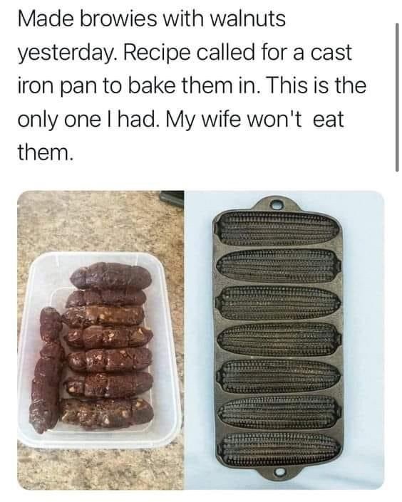 Your partner has spent hours making homemade brownies but they came out looking like 💩, would you still eat them anyways?