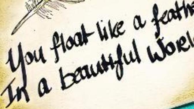 How would you feel if someone told you that 'you float like a feather in a beautiful world'?