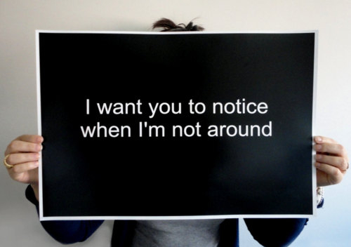 Do you want people to notice when you aren’t around?
