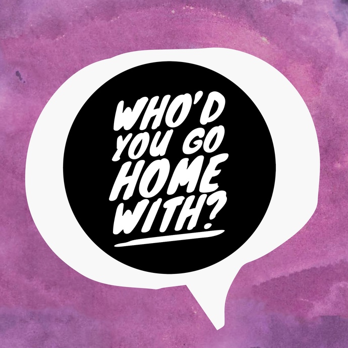 All right ladies! It’s time for: Who’d You Go Home With?