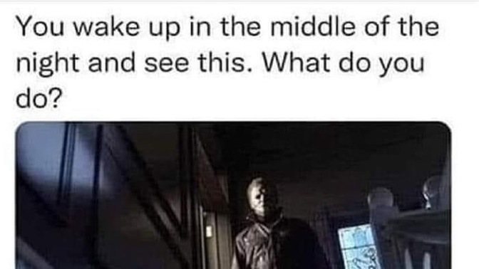 You wake up in the middle of the night and you see this. What do you do?