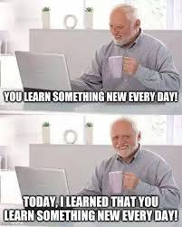 Do you learn something new every day?