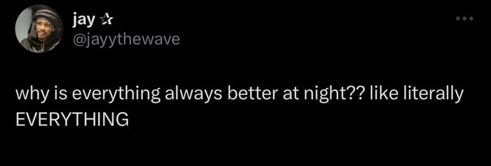 Is everything always better at night?