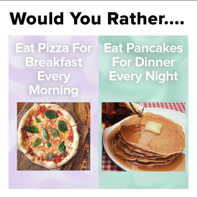 Would you rather 🍕 or 🥞?