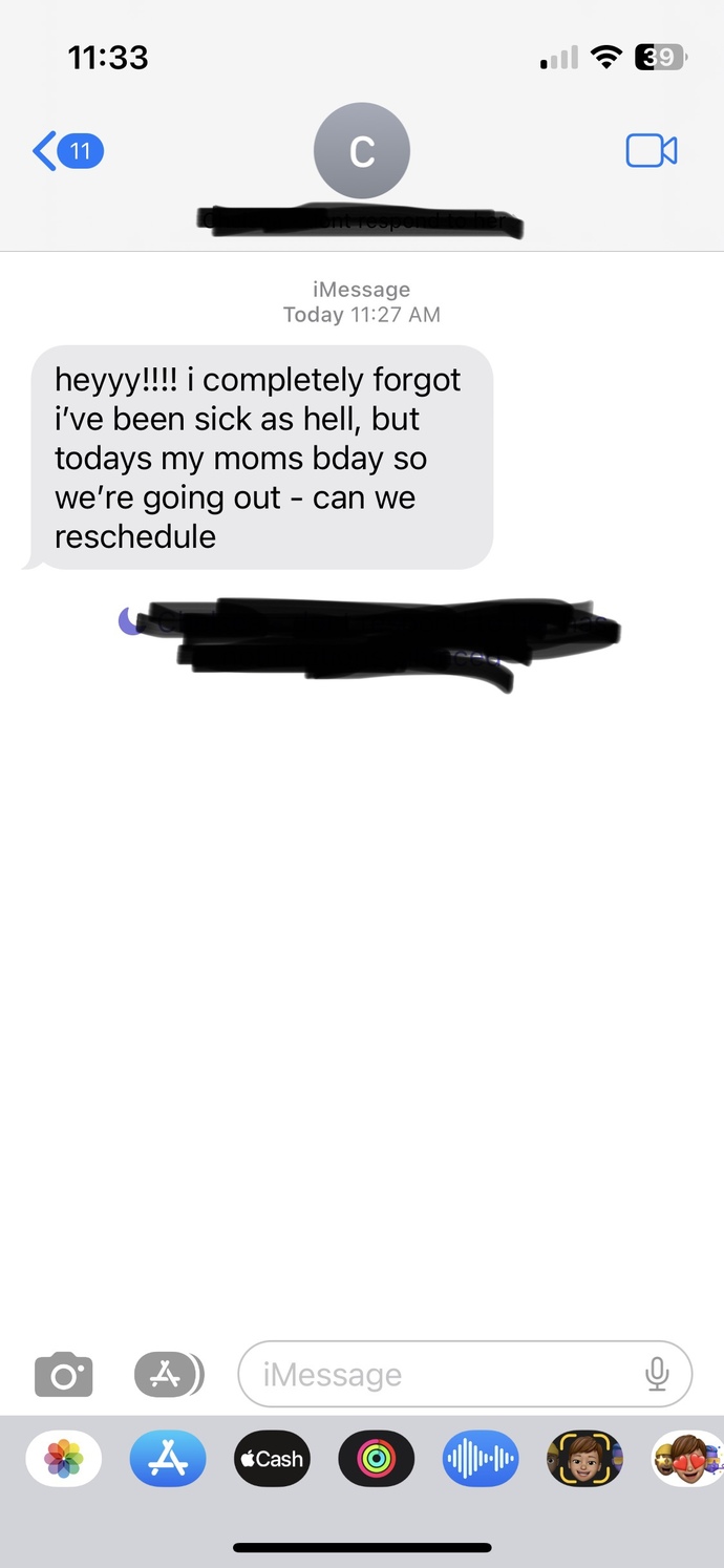 Whats the dumbest excuse a girl made to flake on you?