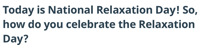 Today is National Relaxation Day! So, how do you celebrate the Relaxation Day?