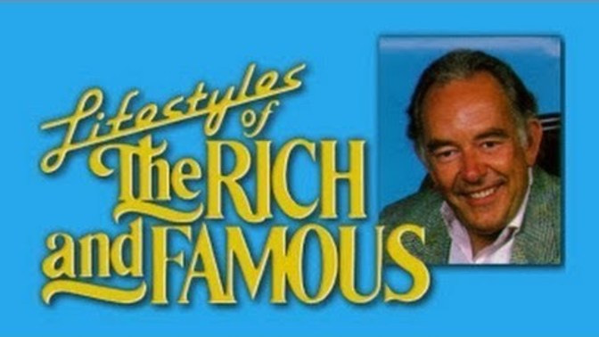 Have you ever seen this old show The Lifestyles of the Rich and Famous?
