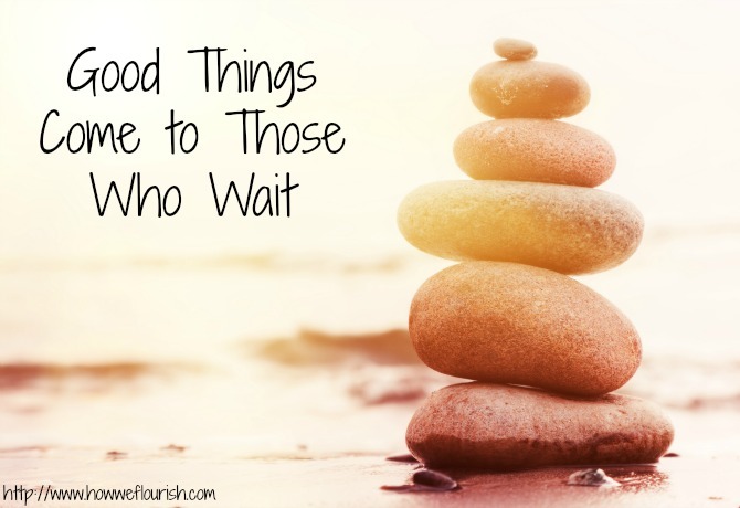 Do good things REALLY come to those who wait?