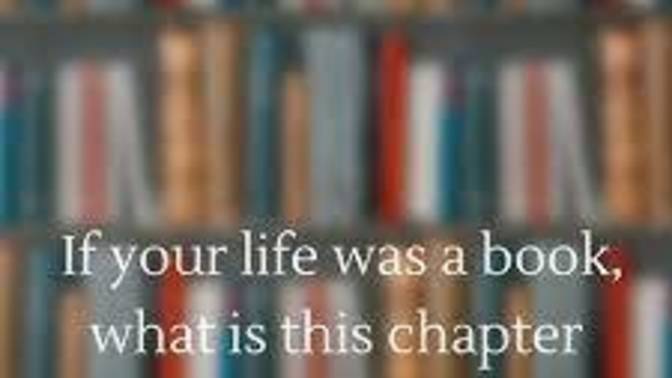 If your life story was a book, what would this chapter be called?