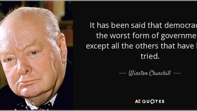“Democracy is the worst form of government except for all the others that have been tried.” Agree or disagree?