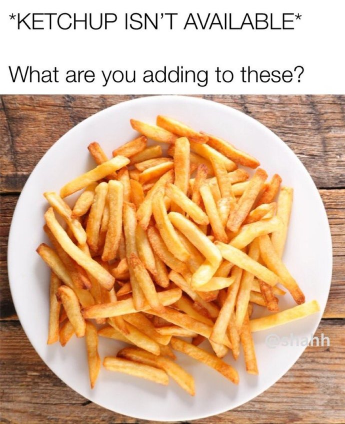 If ketchup isn’t available, what are you adding to these?