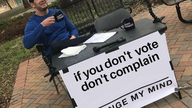 Change my mind: if you don't vote don't complain?