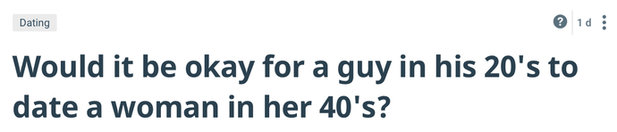 Would it be okay for a guy in his 20's to date a woman in her 40's?