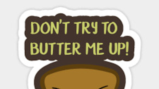 Are There or Have There Been, People in your Life who Have "Butter you up" for Their Own Purpose?