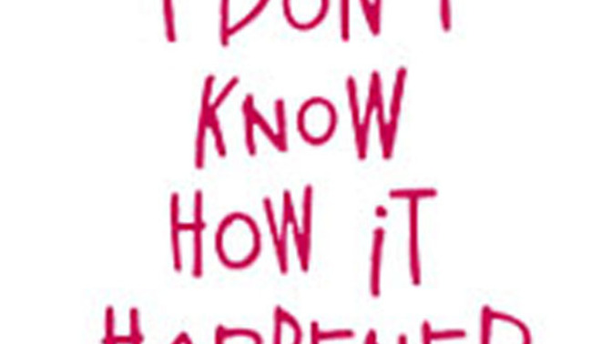Have you Ever Told Someone you Love "I Don't Know What Happened?"?