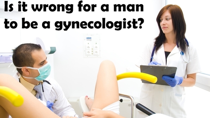 Girls, do you use a Male or Female Gynecologist? ... Do you think it is wrong for a Man to be a Gynecologist?