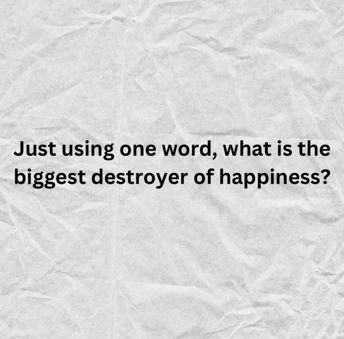 What’s the biggest destroyer of happiness?