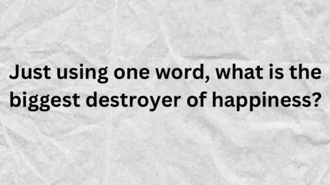 What’s the biggest destroyer of happiness?
