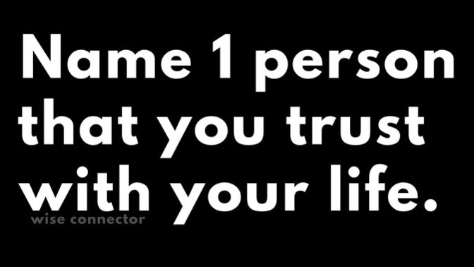 Name one person that you trust with your life?
