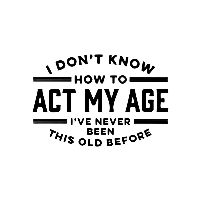 Why are we supposed to act like our age, what constitutes how an adult our age should act?