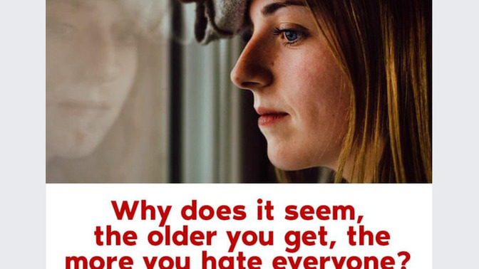 As you get older you hate everyone? Do you think it’s true?