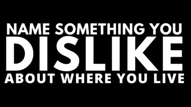 Name something you dislike about where you live?