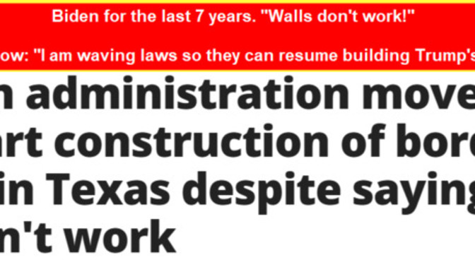 Biden for the last 7 years "Walls don't work!" ? Biden now "Trump was right. I'm building the wall!" Is it WAY WAY to late now?