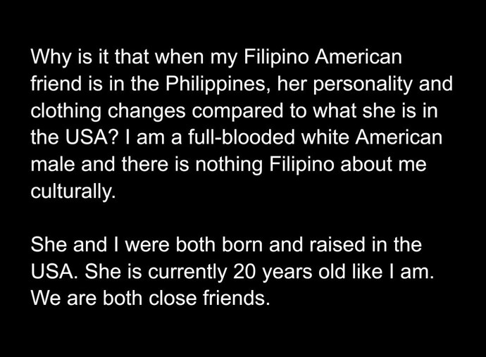 Why is my Filipino American friend like this in the Philippines?