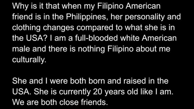 Why is my Filipino American friend like this in the Philippines?